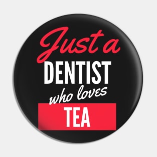 Just A Dentist Who Loves Tea - Gift For Men, Women, Tea Lover Pin