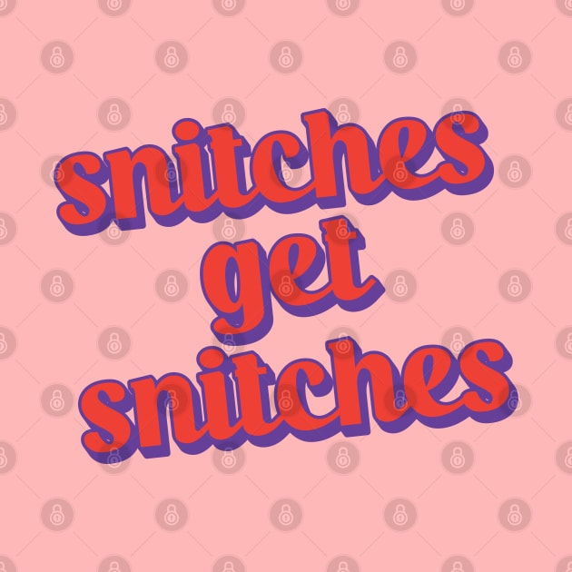 Snitches Get Snitches by Trendsdk