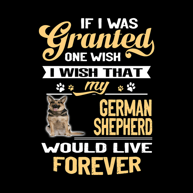 GSD336 - If I Was Grantesd One Wish I Wish That My German Shepherd Would Live Forever by Griseldaa