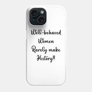 Well Behaved Women Rarely Make History Phone Case