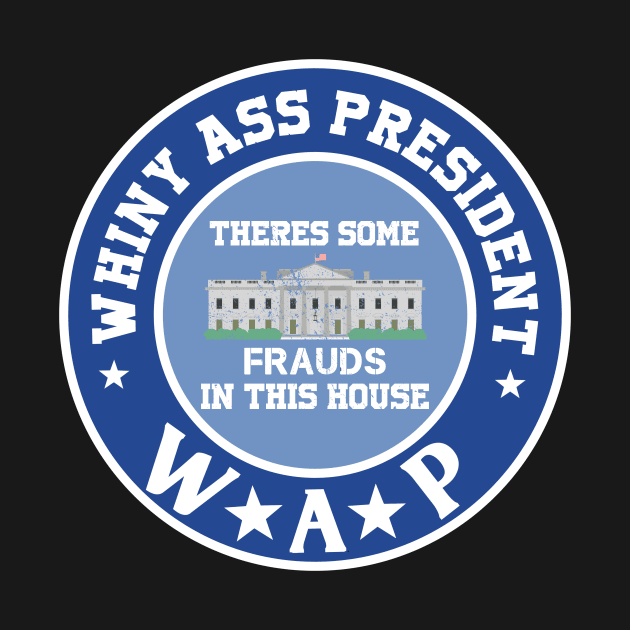 WAP Whiny Ass President by LadyOfCoconuts