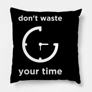 Don't Waste Your Time Pillow