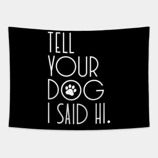 TELL YOUR DOG I SAID HI Funny Social Distancing Quarantine Saying Tapestry