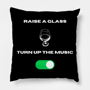 Raisee a glass n turn up the music Pillow