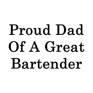 Proud Dad Of A Great Bartender T-Shirt