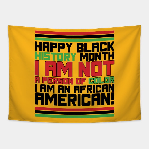 HAPPY BLACK HISTORY MONTH I AM NOT A PERSON OF COLOR I AM AN AFRICAN AMERICAN! TEE SWEATER HOODIE GIFT PRESENT BIRTHDAY CHRISTMAS Tapestry by HumorAndVintageMerchShop