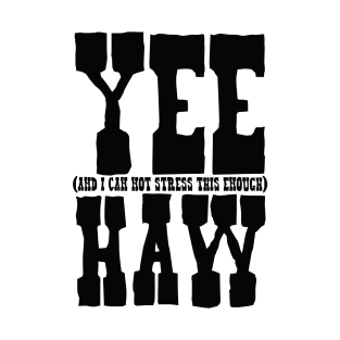 Yee (And I can not stress this enough) Haw T-Shirt