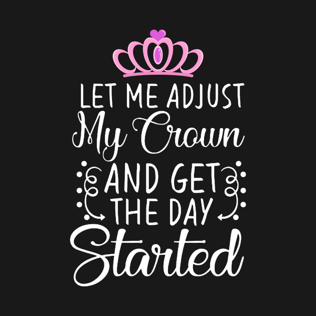 Adjust Your Crown And Get the day started or Handle It T-Shirt by Trendy_Designs