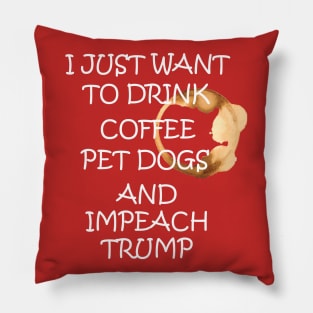 I Just Want To Pet Dogs Drink Coffee And Impeach Pillow