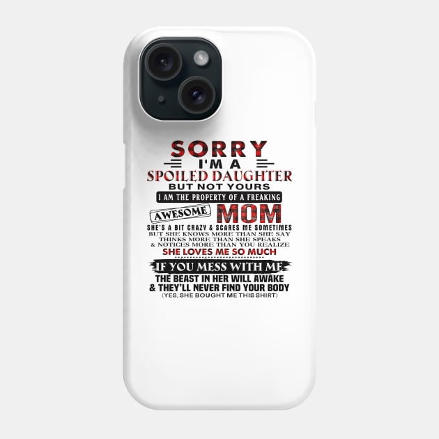 Sorry I'm A Spoiled Daughter Of A Freaking Awesome Mom Phone Case by Los Draws