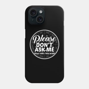 Please Don't Ask Me What Time I Was Born Phone Case