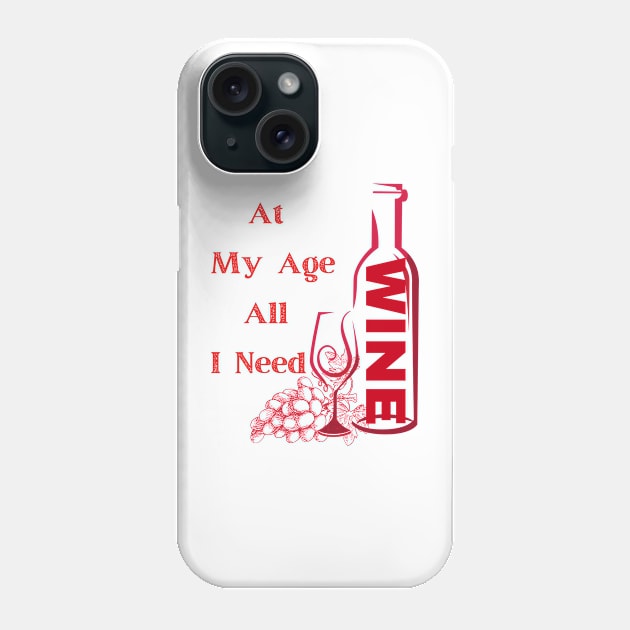 At My Age All I Need  / Wine Alcohol Drink Bar Beverage Glass Phone Case by BeatyinChaos