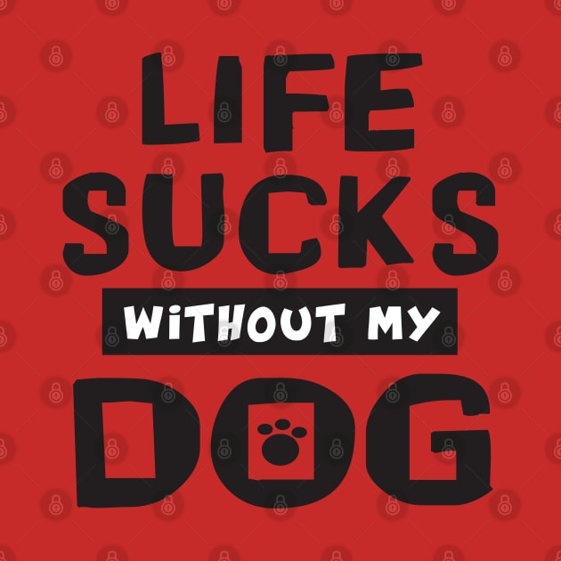 classic design of Life Sucks Without My Dog by Danny Gordon Art