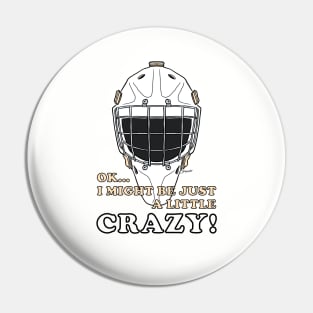 Ice Hockey Goalie OK I MIGHT BE JUST A LITTLE CRAZY! Pin