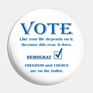 VOTE Like your life depends on it. DEMOCRAT. FREEDOM & CHOICE Pin