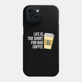 Life is Too Short for Bad Coffee Phone Case