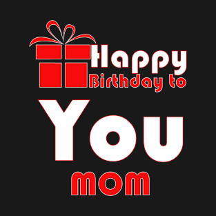 Happy birthday to you mom T-Shirt