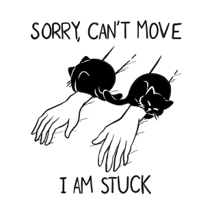 Sorry, can't move because of cats T-Shirt