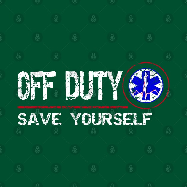 Off Duty Save Yourself - Fun Vintage Ems Gift Medical Shirt by Curryart