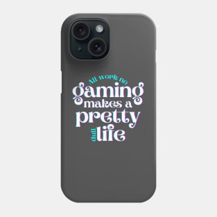 All Work No Gaming Makes a Pretty Dull Life Phone Case