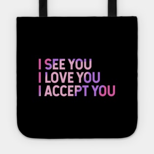 I See You I Love You I Accept You Tote