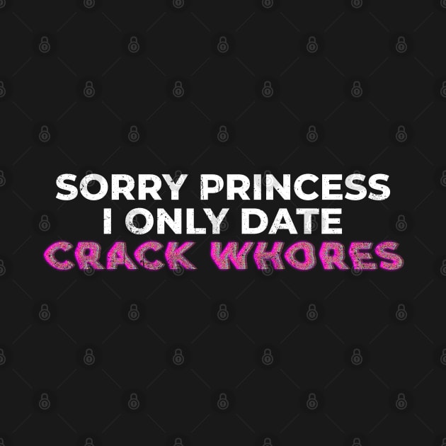 Sorry princess i only date crack whores - glitch by Lumintu Merch