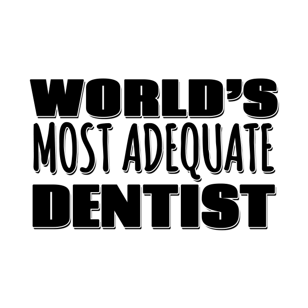 World's Most Adequate Dentist by Mookle