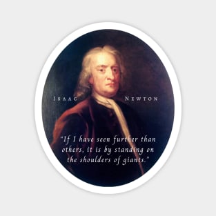 Isaac Newton portrait and quote: If I have seen further than others, it is by standing on the shoulders of giants. Magnet