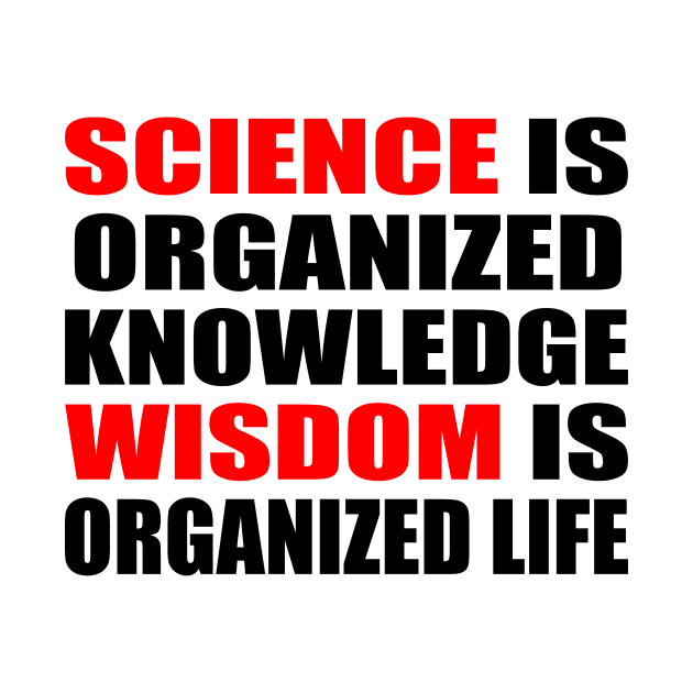 Science is organized knowledge. Wisdom is organized life by It'sMyTime