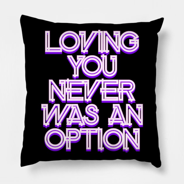 Loving you never was an option Pillow by Word and Saying