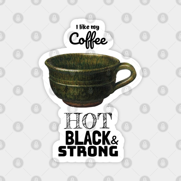 My Coffee Hot Black and Strong Magnet by KewaleeTee