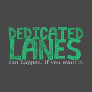 Dedicate Lanes (can happen, if you want it.) T-Shirt