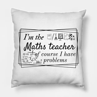 I'm the maths teacher of course I have problems, design for bright colors Pillow