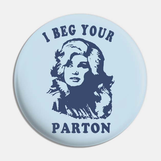 I Beg Your Parton-Retro Mother Day Pin by boxersettle