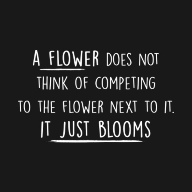 A Flower Does Not Think Of Competing To The Flower Next To It Funny