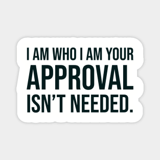 I am who I am your approval isn't needed Magnet