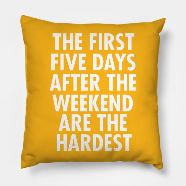 The First Five Days After The Weekend Are The Hardest Pillow by kimmieshops