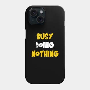 Busy doing nothing Phone Case