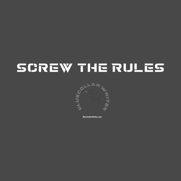 BlueCollarwriter Screw The Rules by BlueCollarWriter