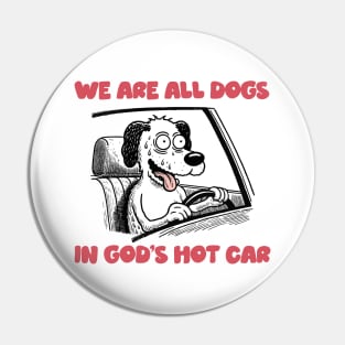 We Are All Dogs In God's Hot Car Pin