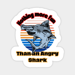 Nothing More Fun Than An Angry Shark Magnet