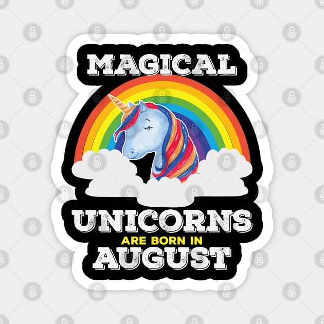 August Birthday - Magical Unicorns Are Born In August Magnet by Kudostees