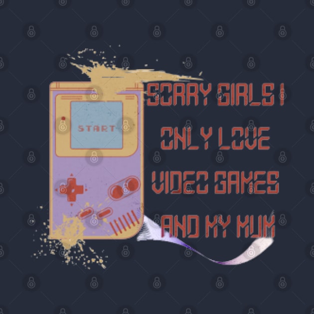 Sorry Girls I only love video games and my Mum, Start by KoumlisArt