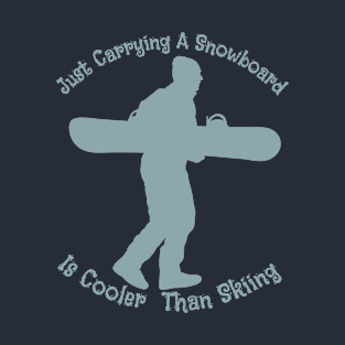 Just Carrying a snowboard is cooler than skiing T-Shirt