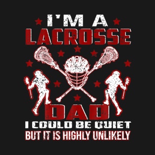 I'm A Lacrosse Dad I Could Be Quiet It Is Highly Unlikely T-Shirt