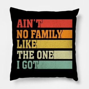 Ain't No Family Like The One I Got Funny Family Saying Pillow