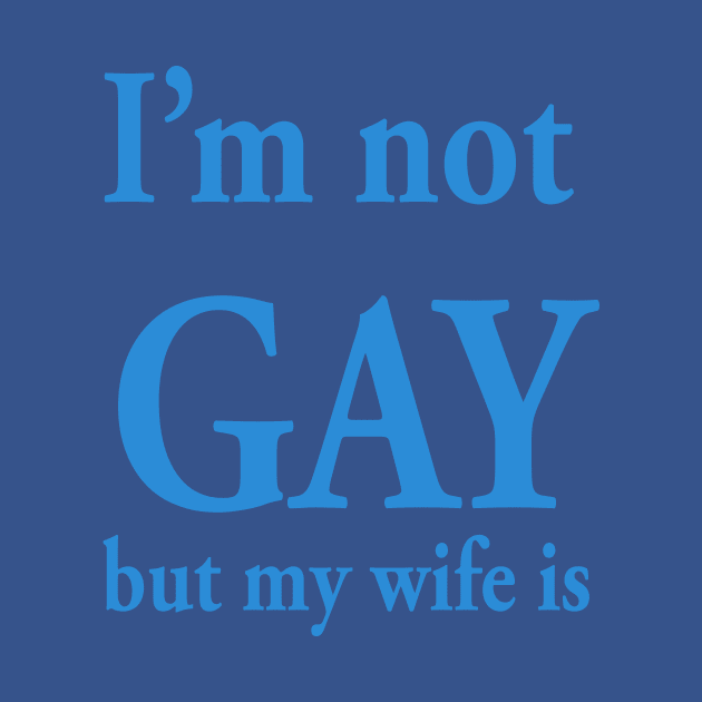 I’m not gay but my wife is by TheCosmicTradingPost