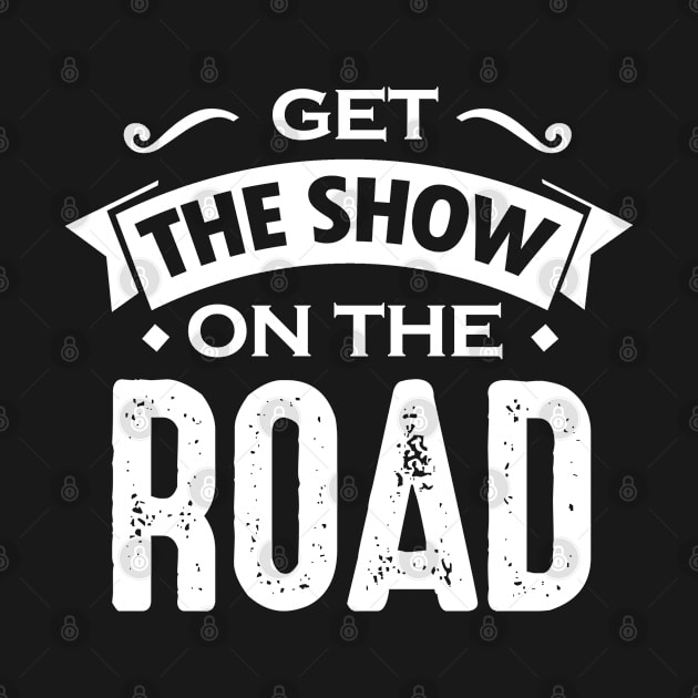 Get The Show on the Road by theatershirts