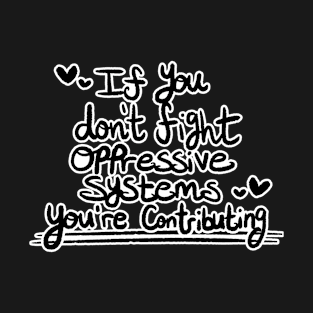 If You Don't Fight Oppressive Systems, You're Contributing- Monochrome Variant T-Shirt