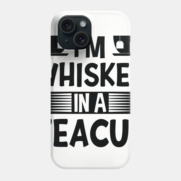 I'm Whiskey In A Teacup Phone Case by creativeshirtdesigner